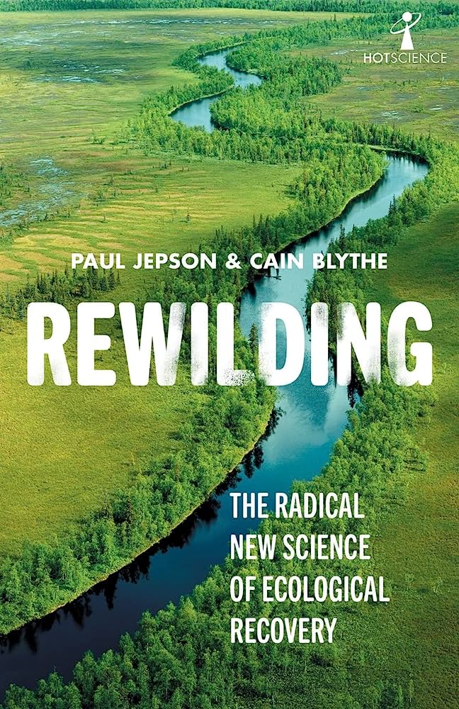 Rewilding - the radical new science of ecological recovery